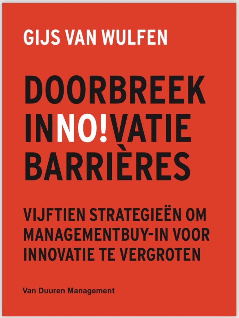 Doorbreek innovatiebarrières – Vijftien strategieen om management buy-in voor innovatie te vergroten – Gijs van Wulfen
