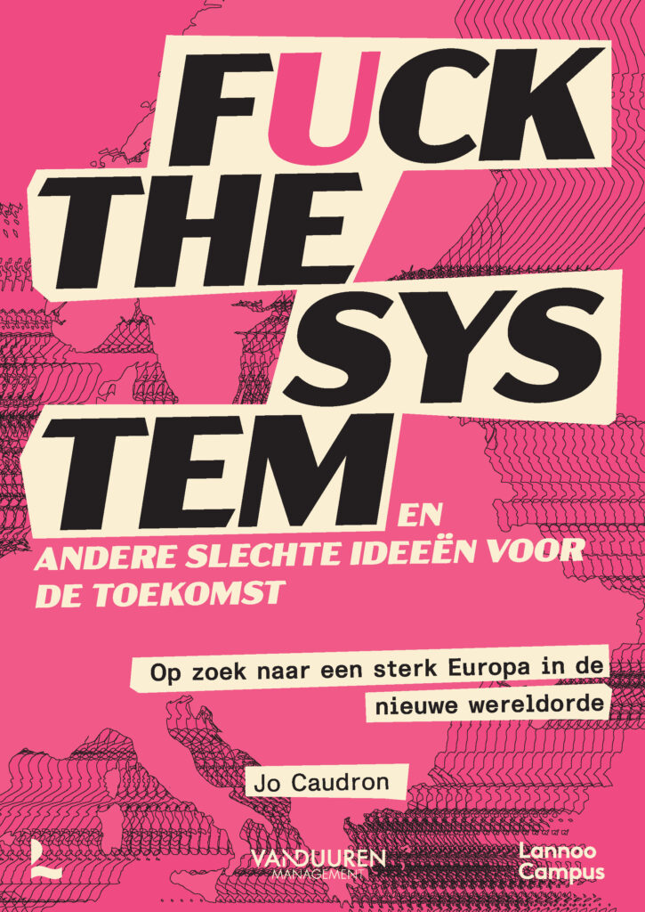 Fuck the system, en andere slechte ideeën voor de toekomst – Op zoek naar een sterk Europa in de nieuwe wereldorde – Jo Caudron